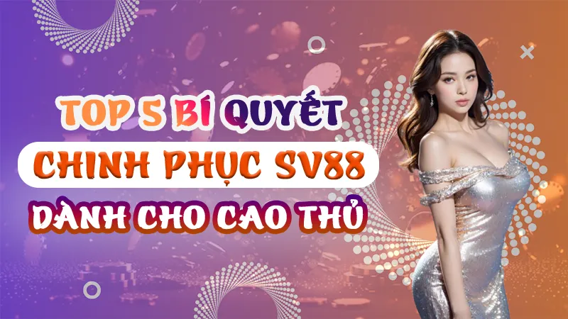 Bí Quyết Chinh Phục SV88 Dành Cho Cao Thủ