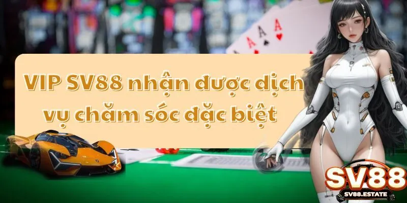VIP SV88 nhận được dịch vụ chăm sóc đặc biệt